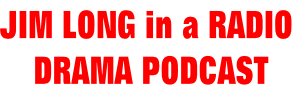 JIM LONG in a RADIO  DRAMA PODCAST